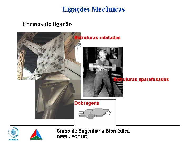 Ligações Mecânicas Formas de ligação Estruturas rebitadas Estruturas aparafusadas Dobragens Curso de Engenharia Biomédica Ligações Mecânicas Formas de ligação Estruturas rebitadas Estruturas aparafusadas Dobragens Curso de Engenharia Biomédica