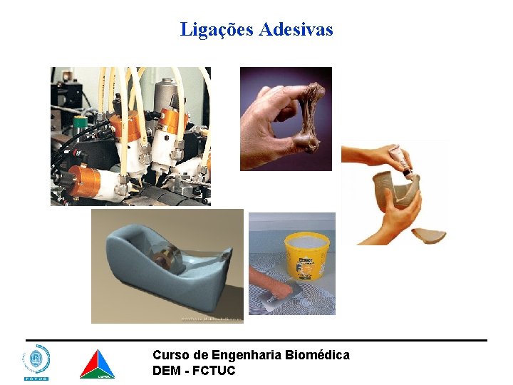 Ligações Adesivas Curso de Engenharia Biomédica DEM - FCTUC Ligações Adesivas Curso de Engenharia Biomédica DEM - FCTUC