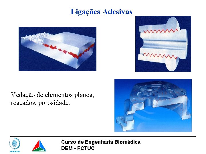 Ligações Adesivas Vedação de elementos planos, roscados, porosidade. Curso de Engenharia Biomédica DEM -