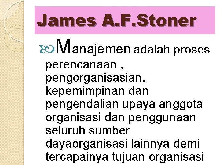 James A. F. Stoner Manajemen adalah proses perencanaan , pengorganisasian, kepemimpinan dan pengendalian upaya