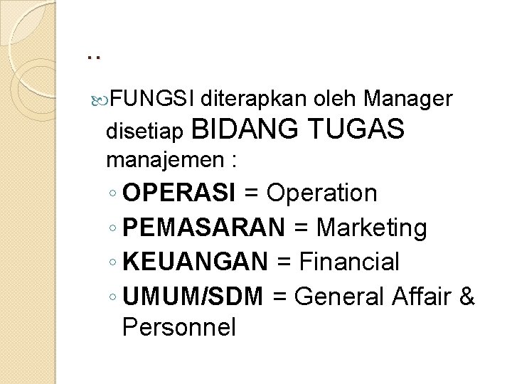 . . FUNGSI diterapkan oleh Manager disetiap BIDANG manajemen : TUGAS ◦ OPERASI =