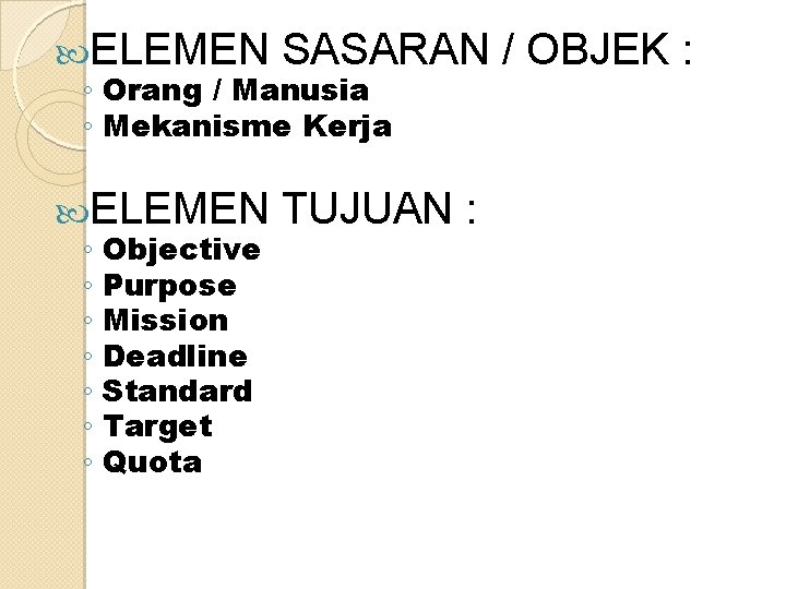  ELEMEN SASARAN / OBJEK : ELEMEN TUJUAN : . / Manusia ◦ Orang