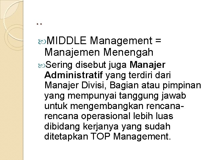 . . MIDDLE Management = Manajemen Menengah Sering disebut juga Manajer Administratif yang terdiri