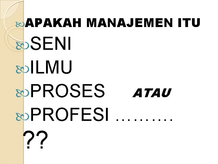 . APAKAH MANAJEMEN ITU SENI ILMU PROSES PROFESI ? ? ATAU ………. 