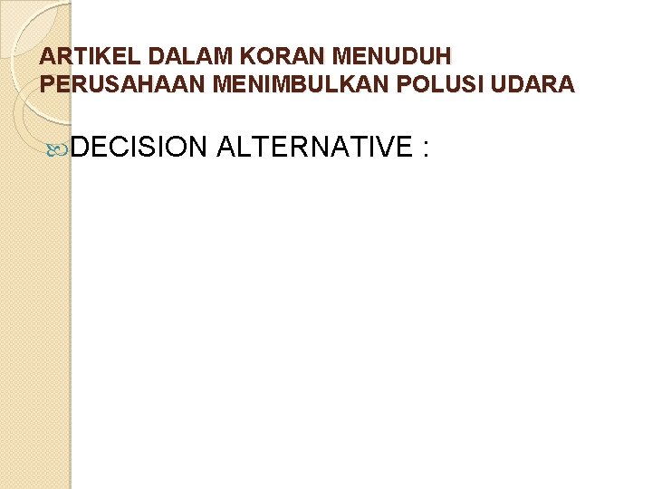 ARTIKEL DALAM KORAN MENUDUH PERUSAHAAN MENIMBULKAN POLUSI UDARA DECISION ALTERNATIVE : 