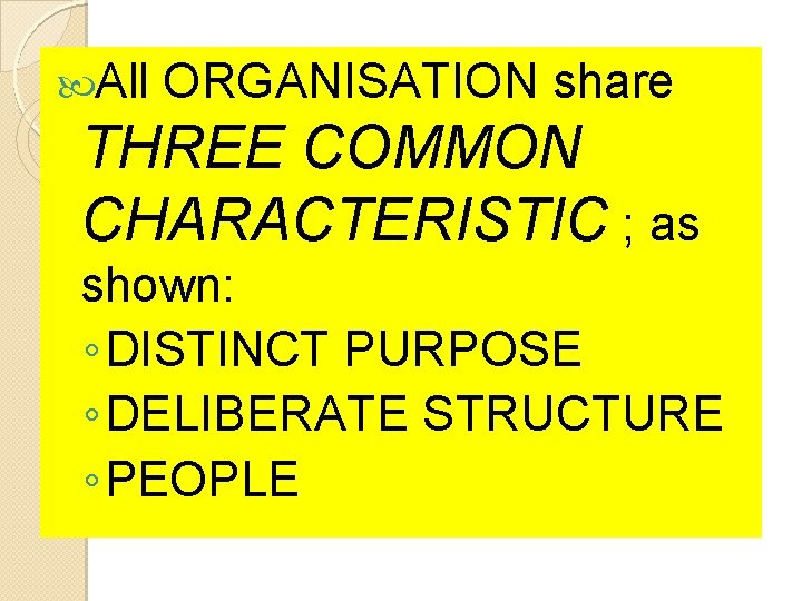  All. ORGANISATION share THREE COMMON CHARACTERISTIC ; as shown: ◦ DISTINCT PURPOSE ◦