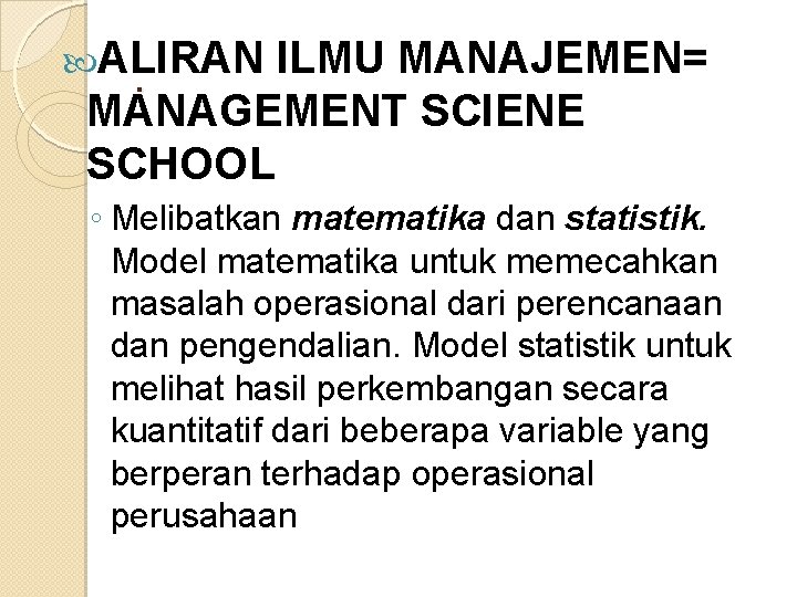 ALIRAN. ILMU MANAJEMEN=. MANAGEMENT SCIENE SCHOOL ◦ Melibatkan matematika dan statistik. Model matematika ALIRAN. ILMU MANAJEMEN=. MANAGEMENT SCIENE SCHOOL ◦ Melibatkan matematika dan statistik. Model matematika