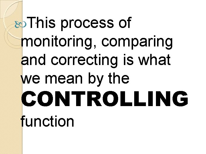 . This process of monitoring, comparing and correcting is what we mean by the