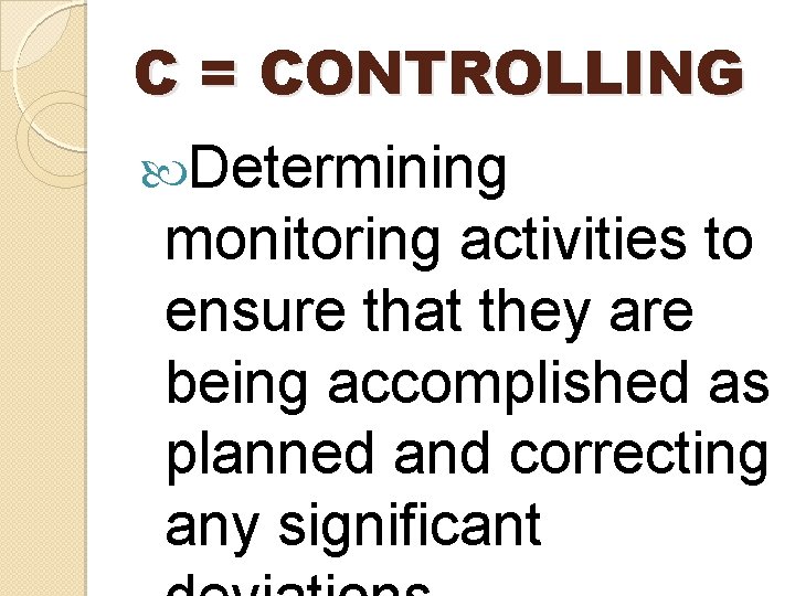 C = CONTROLLING Determining monitoring activities to ensure that they are being accomplished as C = CONTROLLING Determining monitoring activities to ensure that they are being accomplished as
