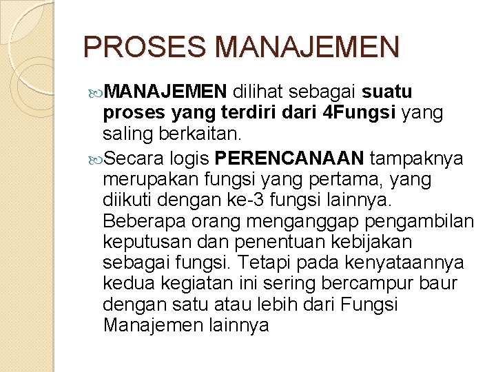 PROSES MANAJEMEN dilihat sebagai suatu proses yang terdiri dari 4 Fungsi yang saling berkaitan. PROSES MANAJEMEN dilihat sebagai suatu proses yang terdiri dari 4 Fungsi yang saling berkaitan.