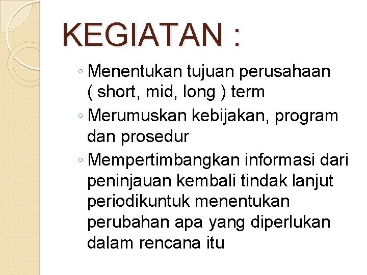 KEGIATAN : ◦ Menentukan tujuan perusahaan ( short, mid, long ) term ◦ Merumuskan