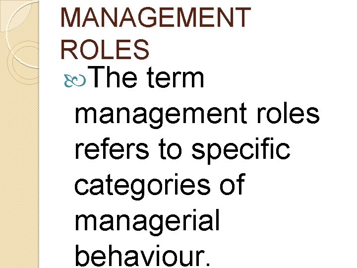 MANAGEMENT ROLES The term management roles refers to specific categories of managerial behaviour. MANAGEMENT ROLES The term management roles refers to specific categories of managerial behaviour.