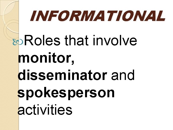 INFORMATIONAL Roles that involve monitor, disseminator and spokesperson activities 