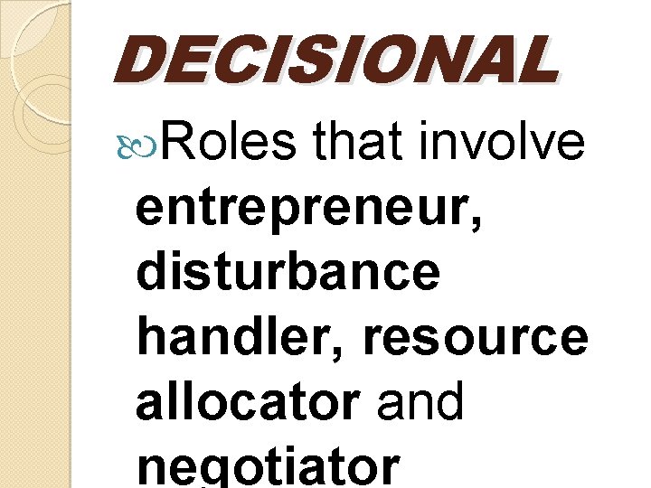DECISIONAL Roles that involve entrepreneur, disturbance handler, resource allocator and negotiator 