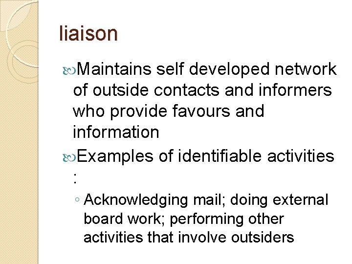 liaison Maintains self developed network of outside contacts and informers who provide favours and