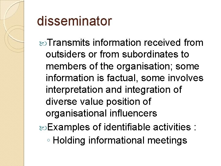 disseminator Transmits information received from outsiders or from subordinates to members of the organisation;