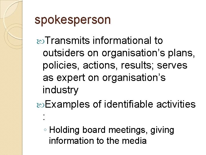 spokesperson Transmits informational to outsiders on organisation’s plans, policies, actions, results; serves as expert spokesperson Transmits informational to outsiders on organisation’s plans, policies, actions, results; serves as expert