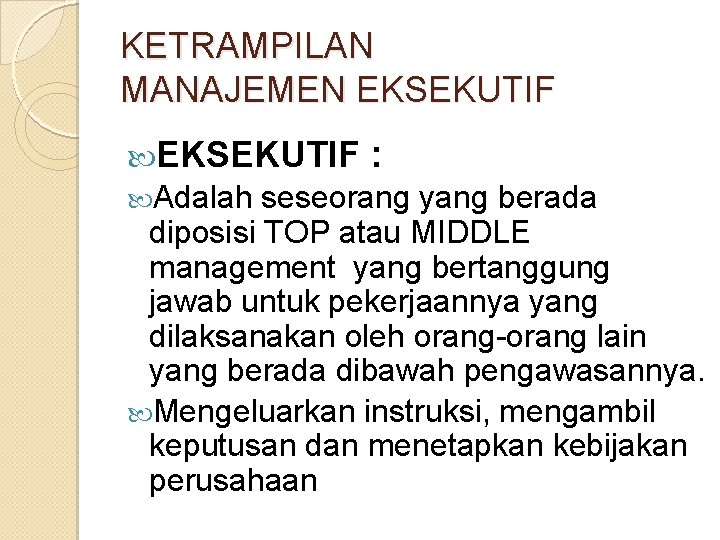 KETRAMPILAN MANAJEMEN EKSEKUTIF Adalah : seseorang yang berada diposisi TOP atau MIDDLE management yang KETRAMPILAN MANAJEMEN EKSEKUTIF Adalah : seseorang yang berada diposisi TOP atau MIDDLE management yang