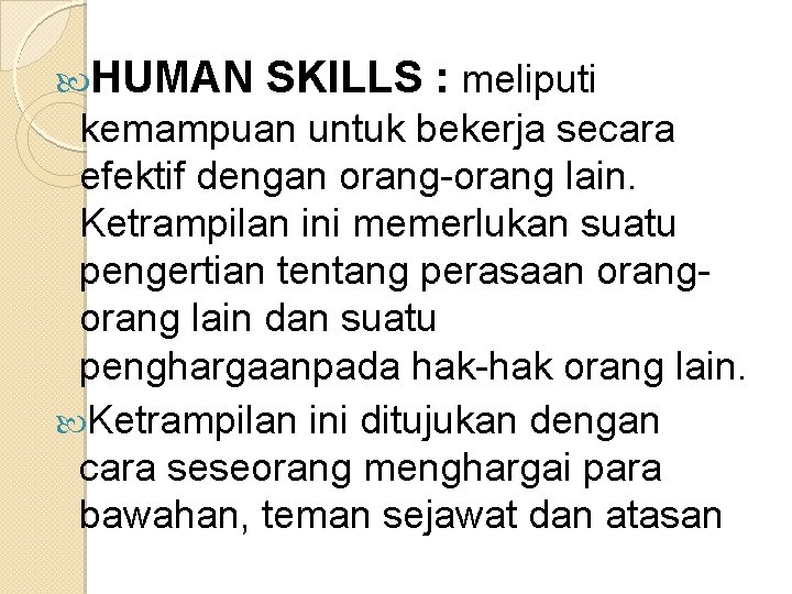 . HUMAN SKILLS : meliputi kemampuan untuk bekerja secara efektif dengan orang-orang lain. Ketrampilan . HUMAN SKILLS : meliputi kemampuan untuk bekerja secara efektif dengan orang-orang lain. Ketrampilan