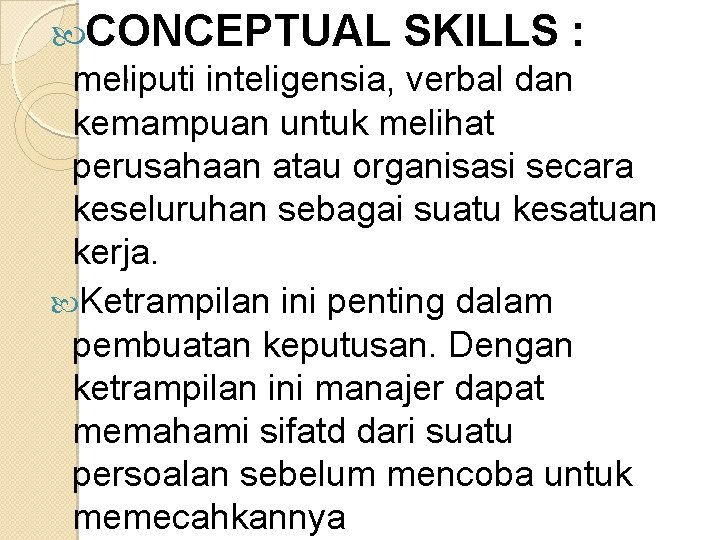  CONCEPTUAL SKILLS : . meliputi inteligensia, verbal dan kemampuan untuk melihat perusahaan atau