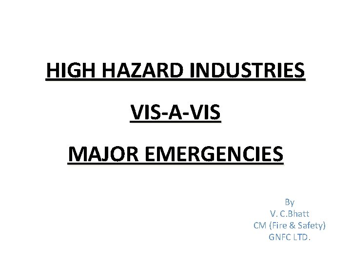 HIGH HAZARD INDUSTRIES VIS-A-VIS MAJOR EMERGENCIES By V. C. Bhatt CM (Fire & Safety)