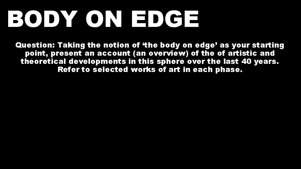 BODY ON EDGE Question: Taking the notion of ‘the body on edge’ as your