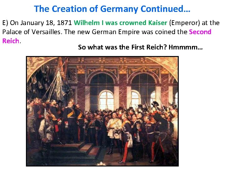 The Creation of Germany Continued… E) On January 18, 1871 Wilhelm I was crowned