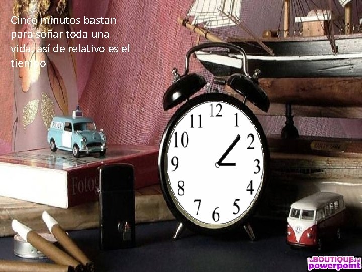 Cinco minutos bastan para soñar toda una vida, así de relativo es el tiempo