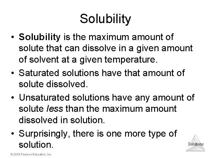 Solubility • Solubility is the maximum amount of solute that can dissolve in a