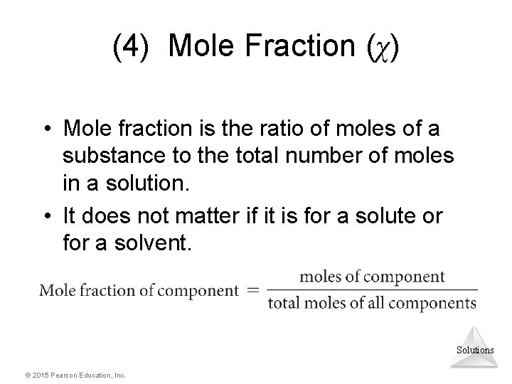 (4) Mole Fraction (χ) • Mole fraction is the ratio of moles of a
