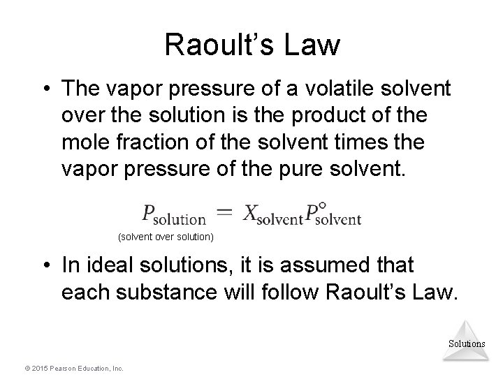 Raoult’s Law • The vapor pressure of a volatile solvent over the solution is