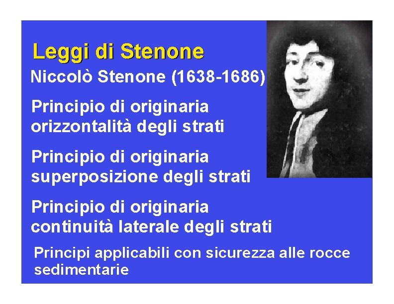 Leggi di Stenone Niccolò Stenone (1638 -1686) Principio di originaria orizzontalità degli strati Principio