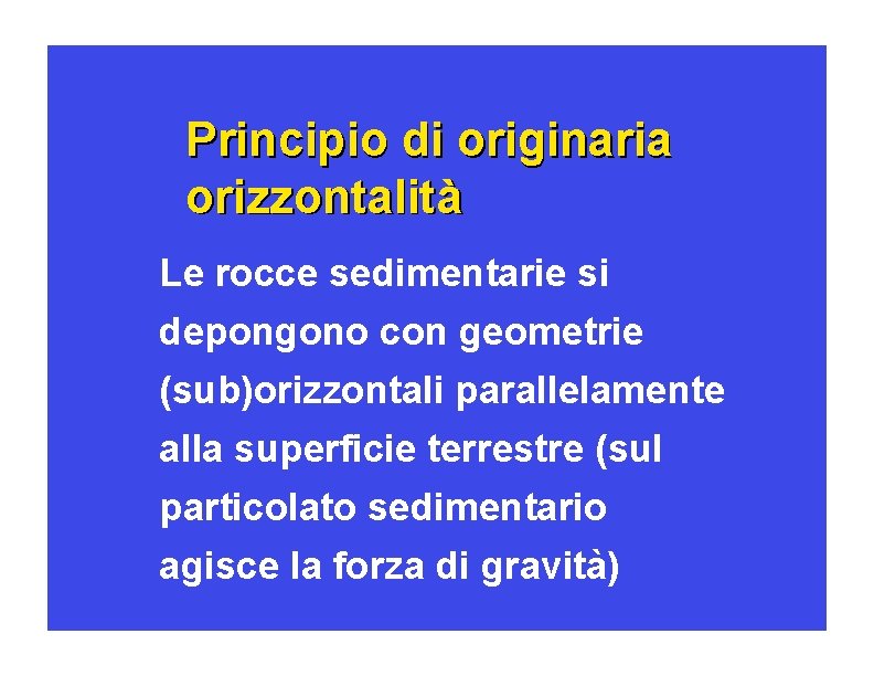 Principio di originaria orizzontalità Le rocce sedimentarie si depongono con geometrie (sub)orizzontali parallelamente alla
