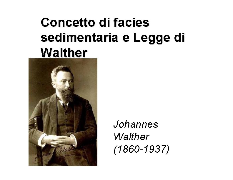 Concetto di facies sedimentaria e Legge di Walther Johannes Walther (1860 -1937) 