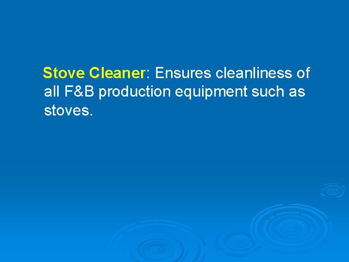 Stove Cleaner: Ensures cleanliness of all F&B production equipment such as stoves. 