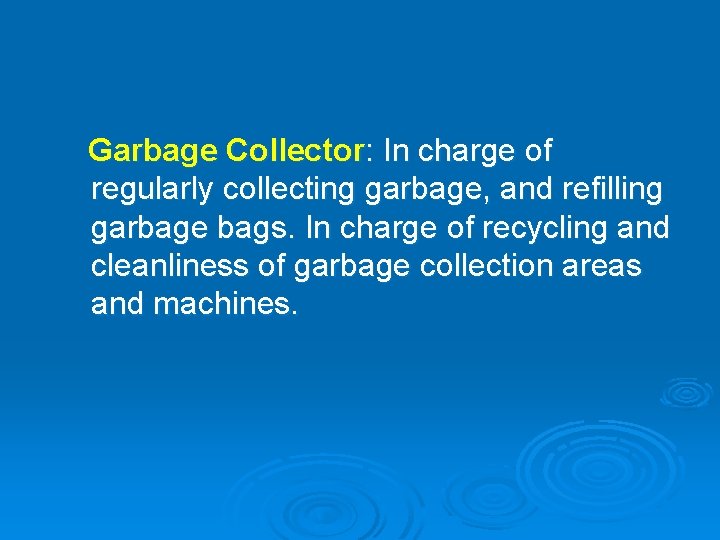 Garbage Collector: In charge of regularly collecting garbage, and refilling garbage bags. In charge