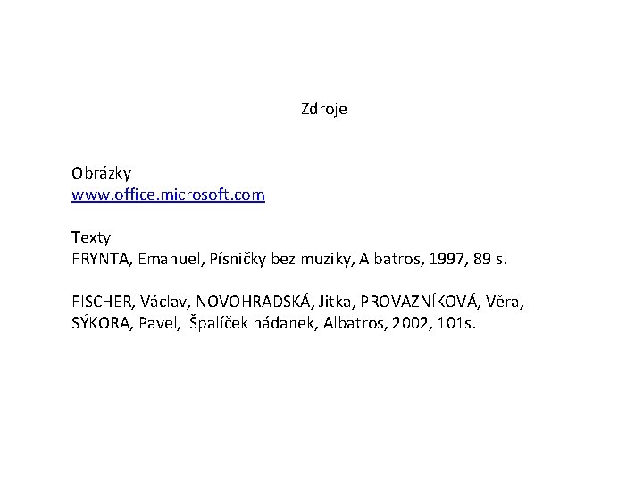 Zdroje Obrázky www. office. microsoft. com Texty FRYNTA, Emanuel, Písničky bez muziky, Albatros, 1997,