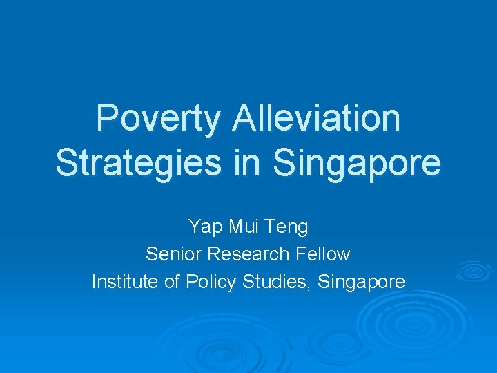 Poverty Alleviation Strategies in Singapore Yap Mui Teng Senior Research Fellow Institute of Policy