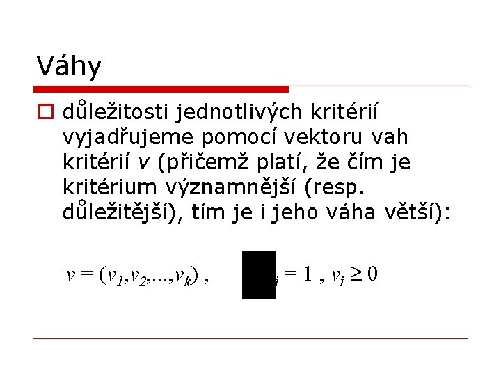 Váhy o důležitosti jednotlivých kritérií vyjadřujeme pomocí vektoru vah kritérií v (přičemž platí, že