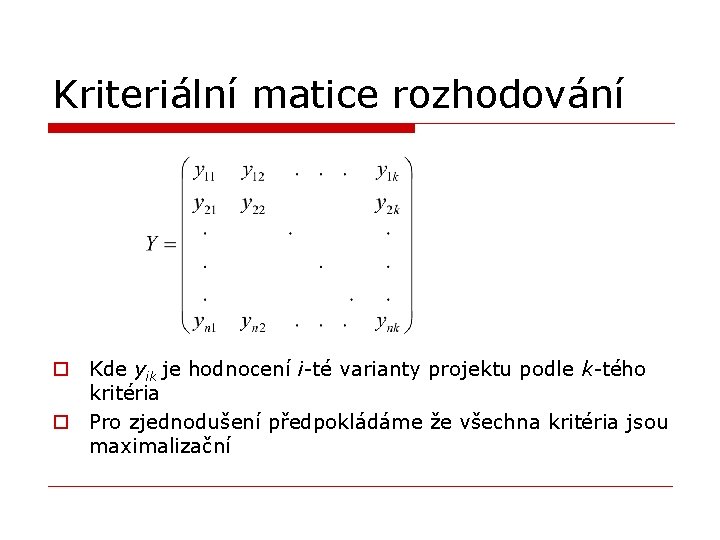 Kriteriální matice rozhodování o Kde yik je hodnocení i-té varianty projektu podle k-tého kritéria