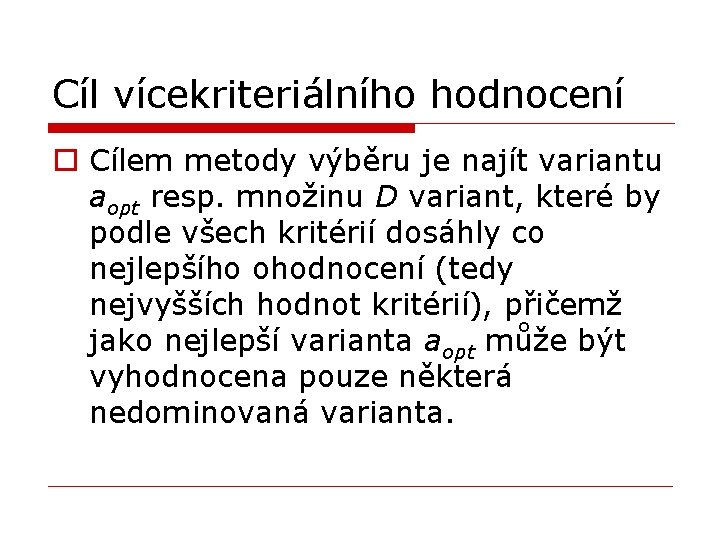 Cíl vícekriteriálního hodnocení o Cílem metody výběru je najít variantu aopt resp. množinu D