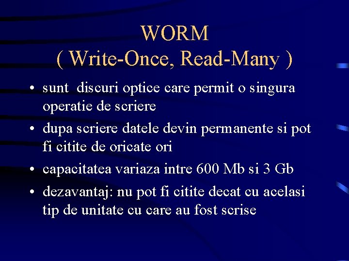 WORM ( Write-Once, Read-Many ) • sunt discuri optice care permit o singura operatie