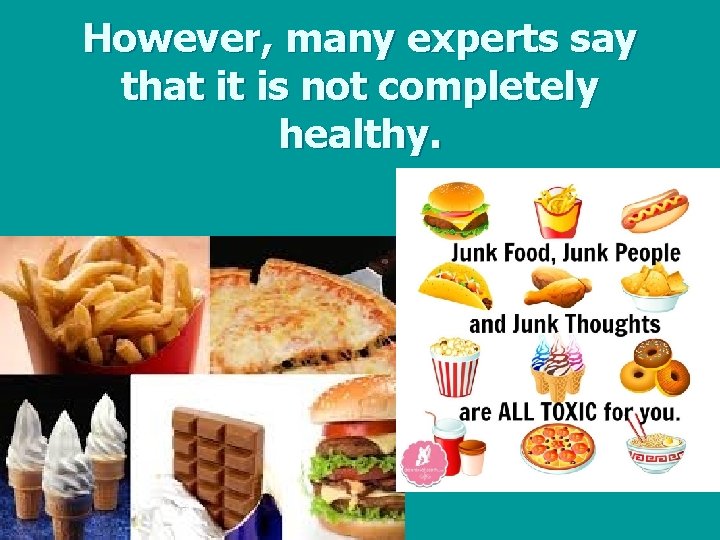 However, many experts say that it is not completely healthy. 