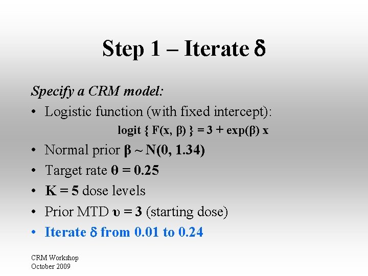 Step 1 – Iterate Specify a CRM model: • Logistic function (with fixed intercept): Step 1 – Iterate Specify a CRM model: • Logistic function (with fixed intercept):