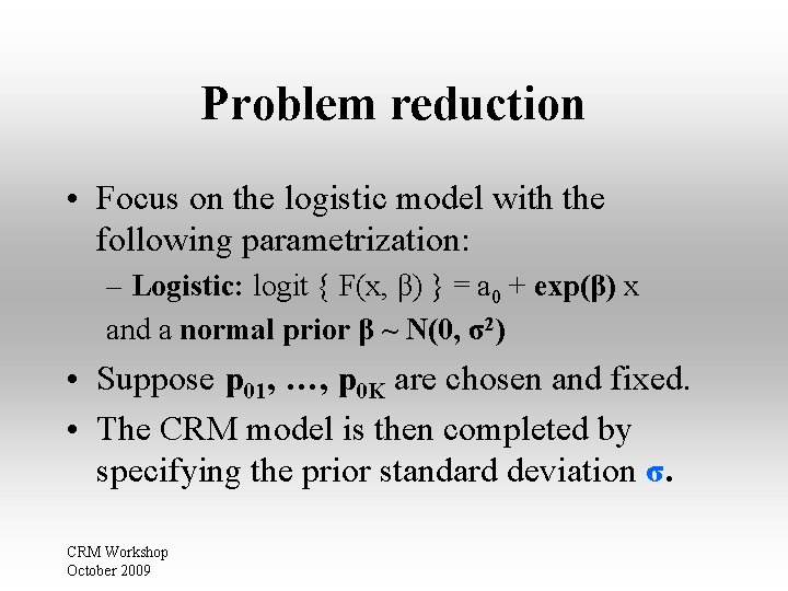 Problem reduction • Focus on the logistic model with the following parametrization: – Logistic: Problem reduction • Focus on the logistic model with the following parametrization: – Logistic: