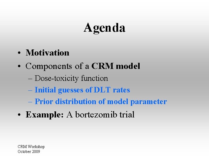 Agenda • Motivation • Components of a CRM model – Dose-toxicity function – Initial Agenda • Motivation • Components of a CRM model – Dose-toxicity function – Initial