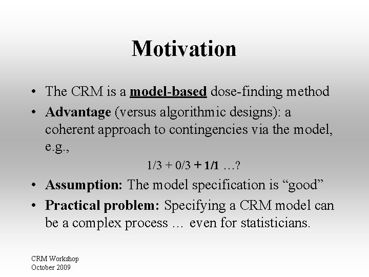 Motivation • The CRM is a model-based dose-finding method • Advantage (versus algorithmic designs): Motivation • The CRM is a model-based dose-finding method • Advantage (versus algorithmic designs):