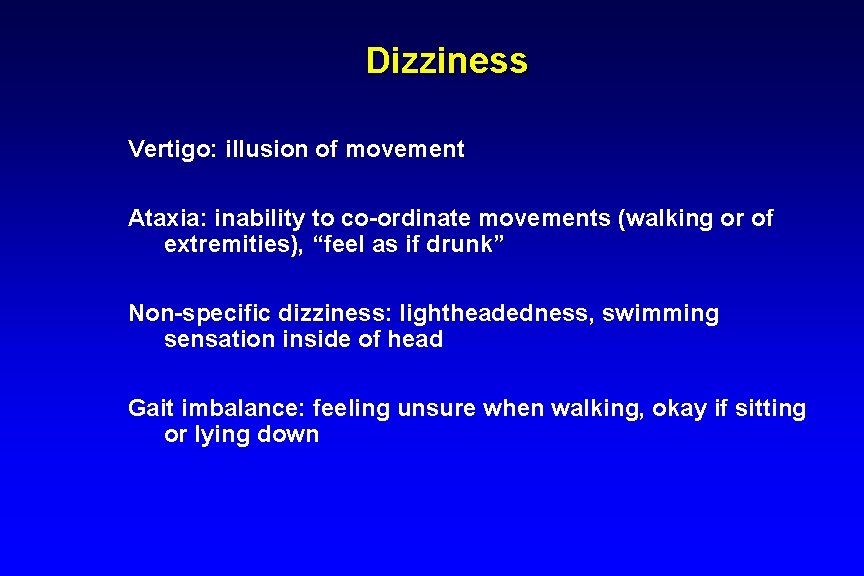 Dizziness Vertigo: illusion of movement Ataxia: inability to co-ordinate movements (walking or of extremities),