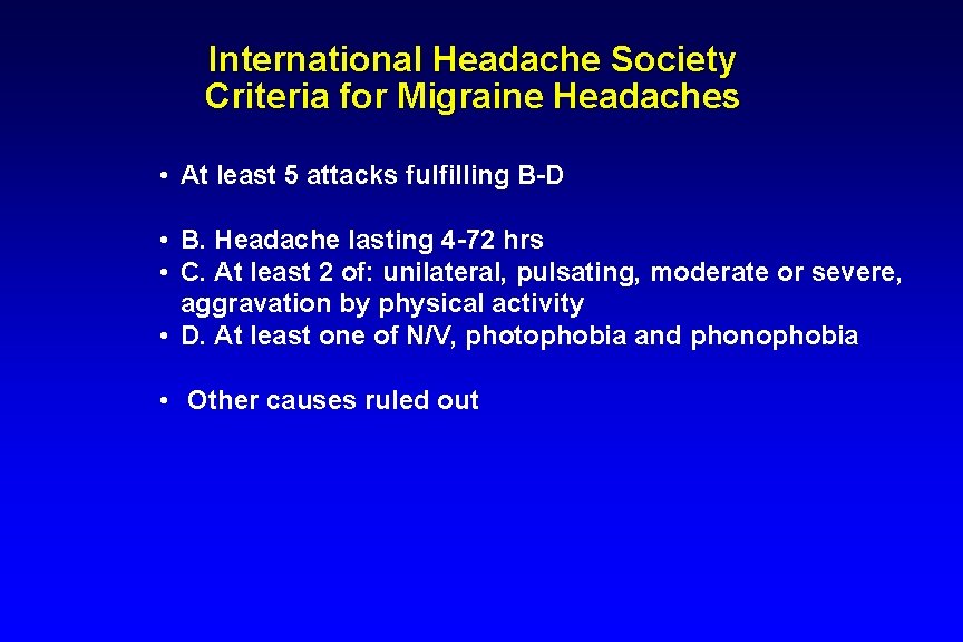 International Headache Society Criteria for Migraine Headaches • At least 5 attacks fulfilling B-D