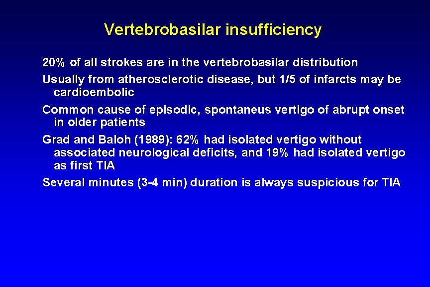 Vertebrobasilar insufficiency 20% of all strokes are in the vertebrobasilar distribution Usually from atherosclerotic